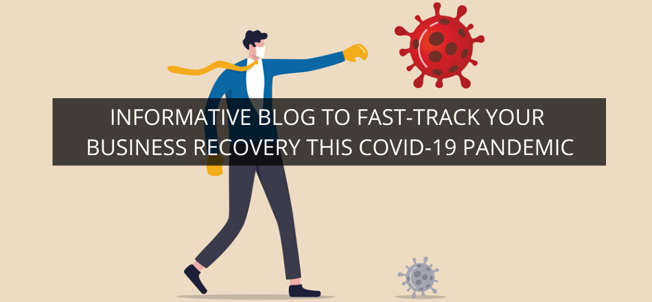 Informative Blog to Fast-track Your Business Recovery this COVID-19 Pandemic