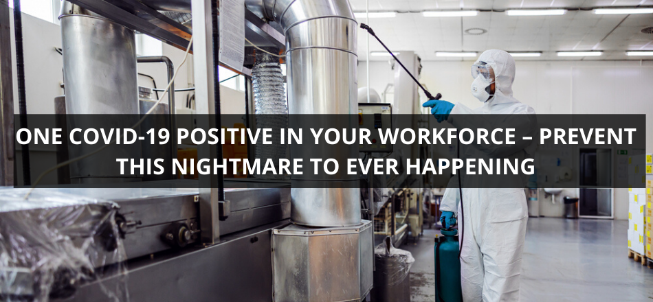 One COVID-19 Positive In Your Workforce – Prevent This Nightmare To Ever Happening