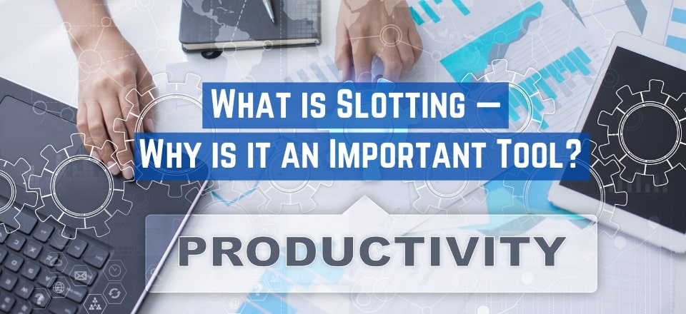 What is Slotting and Why is it an Important Productivity Tool?