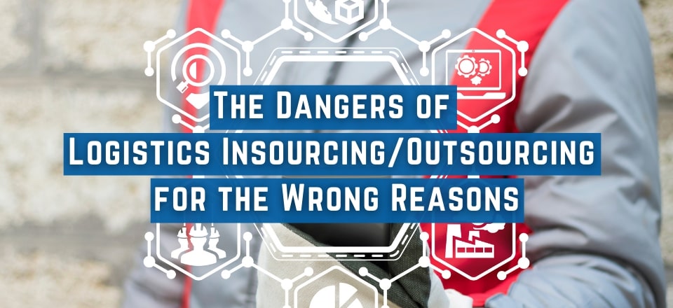 Insourcing or Outsourcing Logistics: Don’t Choose the Wrong Reasons