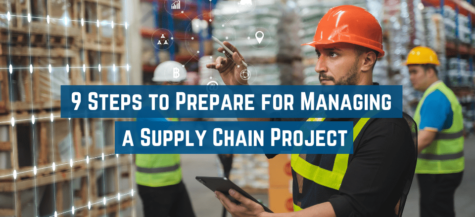 9 Steps to Follow When Preparing for Supply Chain Project Management